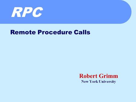 RPC Robert Grimm New York University Remote Procedure Calls.