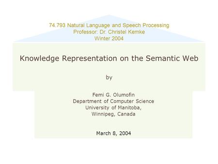 74.793 Natural Language and Speech Processing Professor: Dr. Christel Kemke Winter 2004 Knowledge Representation on the Semantic Web by Femi G. Olumofin.
