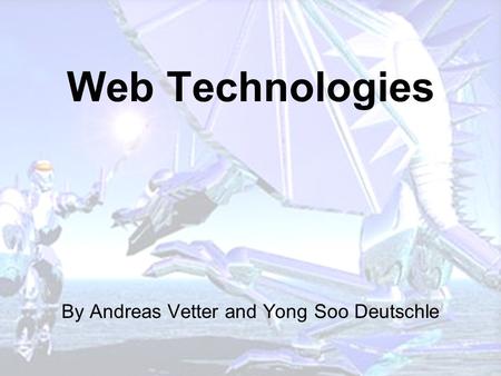 Web Technologies By Andreas Vetter and Yong Soo Deutschle.