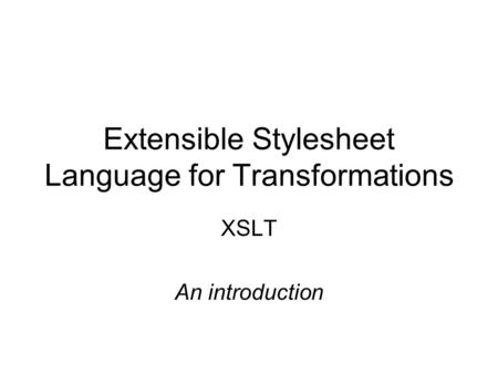 Extensible Stylesheet Language for Transformations XSLT An introduction.