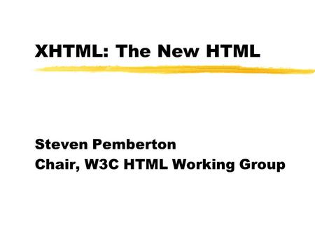 XHTML: The New HTML Steven Pemberton Chair, W3C HTML Working Group.