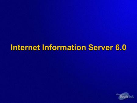 Internet Information Server 6.0. IIS 6.0 Enhancements  Fundamental changes, aimed at: Reliability & Availability Reliability & Availability Performance.