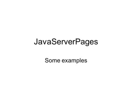 JavaServerPages Some examples. About JSP Java server pages are a combination of html (or xml), java code appearing within tagged regions, and structures.
