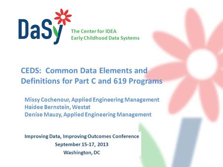 The Center for IDEA Early Childhood Data Systems Improving Data, Improving Outcomes Conference September 15-17, 2013 Washington, DC CEDS: Common Data Elements.