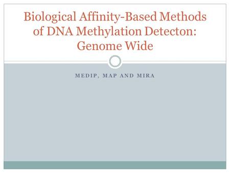 MEDIP, MAP AND MIRA Biological Affinity-Based Methods of DNA Methylation Detecton: Genome Wide.