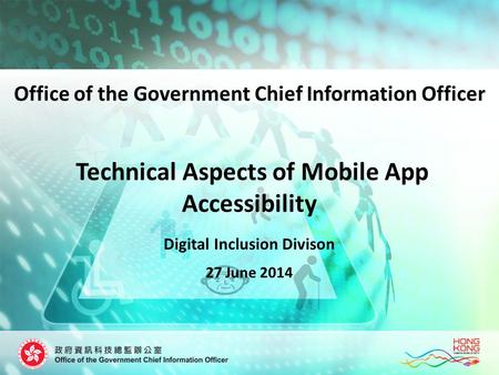 Technical Aspects of Mobile App Accessibility Digital Inclusion Divison 27 June 2014 Office of the Government Chief Information Officer.
