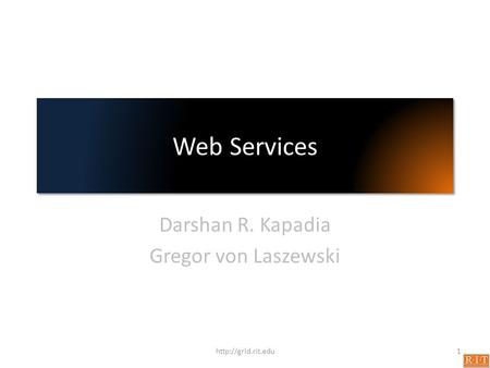 Web Services Darshan R. Kapadia Gregor von Laszewski 1http://grid.rit.edu.