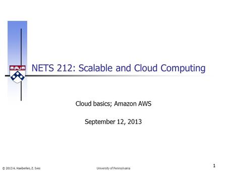 © 2013 A. Haeberlen, Z. Ives NETS 212: Scalable and Cloud Computing 1 University of Pennsylvania Cloud basics; Amazon AWS September 12, 2013.