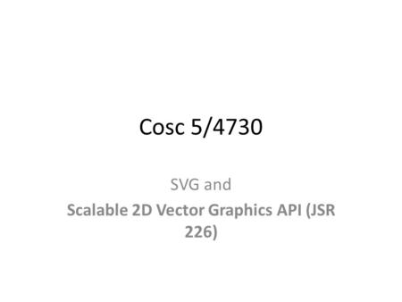 Cosc 5/4730 SVG and Scalable 2D Vector Graphics API (JSR 226)