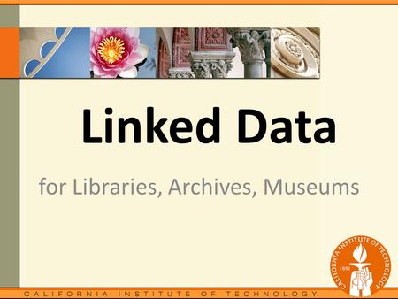 Linked Data for Libraries, Archives, Museums. Learning objectives Define the concept of linked data State 3 benefits of creating linked data and making.