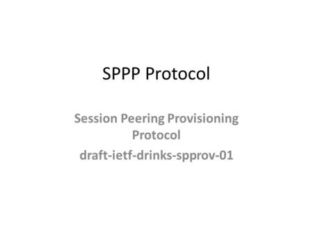 SPPP Protocol Session Peering Provisioning Protocol draft-ietf-drinks-spprov-01.
