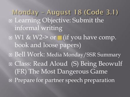  Learning Objective: Submit the informal writing  W1 & W2-> or (if you have comp. book and loose papers)  Bell Work: Media Monday/SSR Summary  Class: