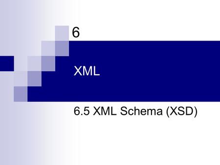 XML 6.5 XML Schema (XSD) 6. What is XML Schema? The origin of schema  XML Schema documents are used to define and validate the content and structure.