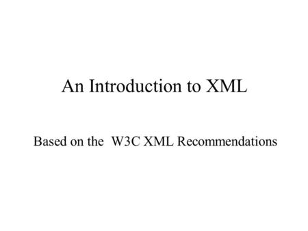 An Introduction to XML Based on the W3C XML Recommendations.