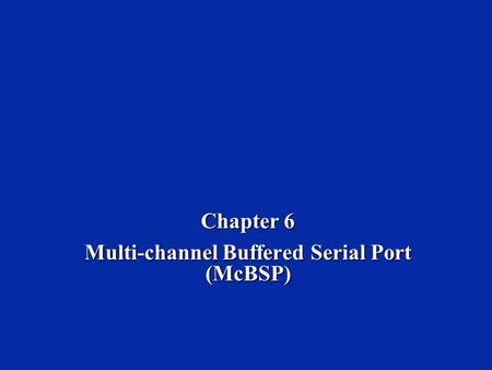 Chapter 6 Multi-channel Buffered Serial Port (McBSP)
