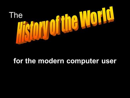 The for the modern computer user. In the beginning  Our universe created in a big bang  Planets formed from the remnants of dead stars  Life evolves.