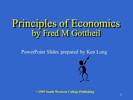 1 © ©1999 South-Western College Publishing PowerPoint Slides prepared by Ken Long Principles of Economics by Fred M Gottheil.