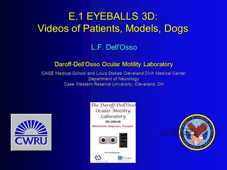 E.1 EYEBALLS 3D: Videos of Patients, Models, Dogs L.F. Dell'Osso Daroff-Dell’Osso Ocular Motility Laboratory CASE Medical School and Louis Stokes Cleveland.