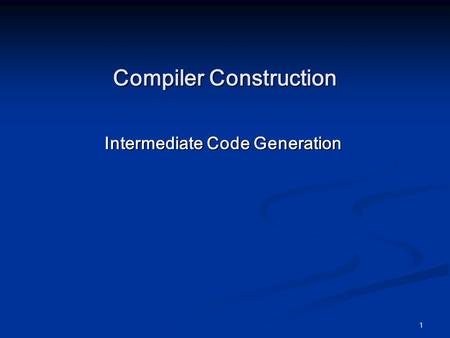 1 Compiler Construction Intermediate Code Generation.