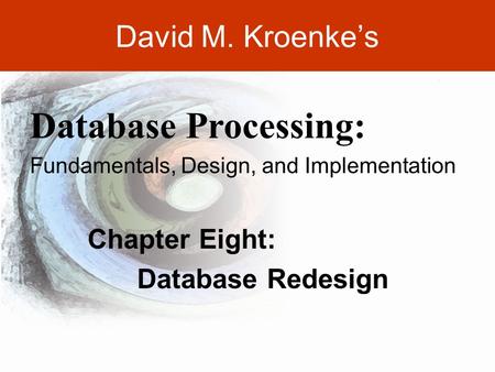DAVID M. KROENKE’S DATABASE PROCESSING, 10th Edition © 2006 Pearson Prentice Hall 8-1 David M. Kroenke’s Chapter Eight: Database Redesign Database Processing: