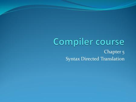 Chapter 5 Syntax Directed Translation. Outline Syntax Directed Definitions Evaluation Orders of SDD’s Applications of Syntax Directed Translation Syntax.
