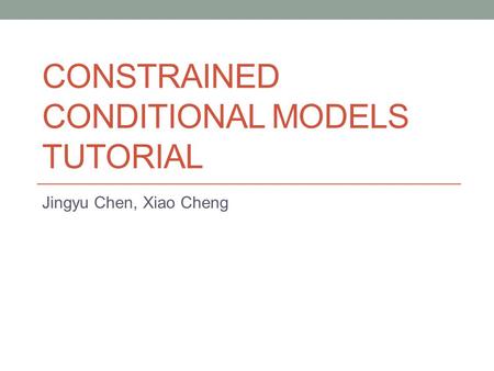 CONSTRAINED CONDITIONAL MODELS TUTORIAL Jingyu Chen, Xiao Cheng.