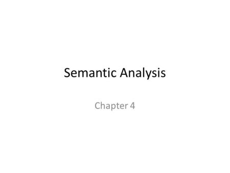 Semantic Analysis Chapter 4. Role of Semantic Analysis Following parsing, the next two phases of the typical compiler are – semantic analysis – (intermediate)