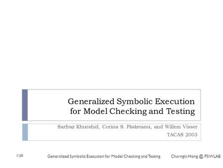 1/20 Generalized Symbolic Execution for Model Checking and Testing Charngki PSWLAB Generalized Symbolic Execution for Model Checking and Testing.