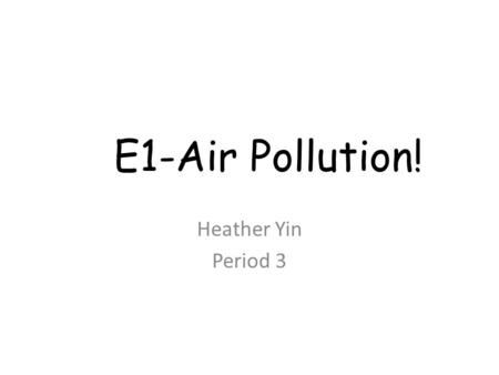 E1-Air Pollution! Heather Yin Period 3. Why Should I Care?! As humans populate the planet, we produce waste that is absorbed by our atmosphere which directly.