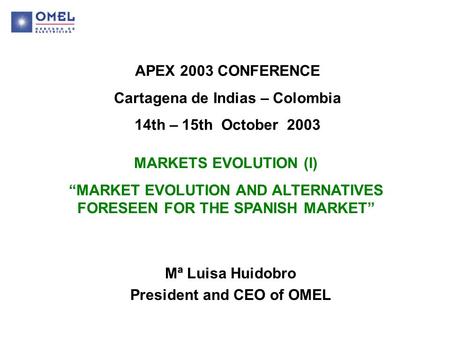 APEX 2003 CONFERENCE Cartagena de Indias – Colombia 14th – 15th October 2003 MARKETS EVOLUTION (I) “MARKET EVOLUTION AND ALTERNATIVES FORESEEN FOR THE.