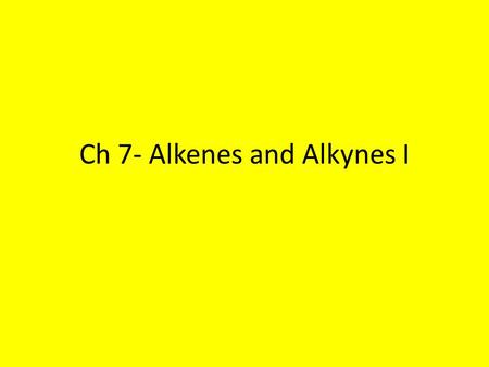 Ch 7- Alkenes and Alkynes I. Division of Material Alkenes and Alkynes are very versatile molecules in Organic Chemistry As a result, there is a lot of.