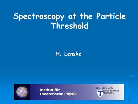 Spectroscopy at the Particle Threshold H. Lenske 1.