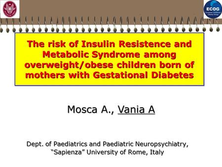 The risk of Insulin Resistence and Metabolic Syndrome among overweight/obese children born of mothers with Gestational Diabetes Mosca A., Vania A Dept.