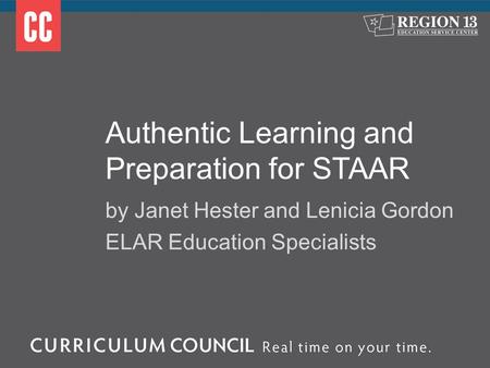 Authentic Learning and Preparation for STAAR by Janet Hester and Lenicia Gordon ELAR Education Specialists.