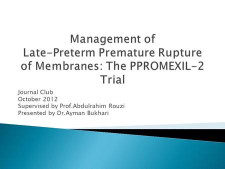 Journal Club October 2012 Supervised by Prof.Abdulrahim Rouzi Presented by Dr.Ayman Bukhari.