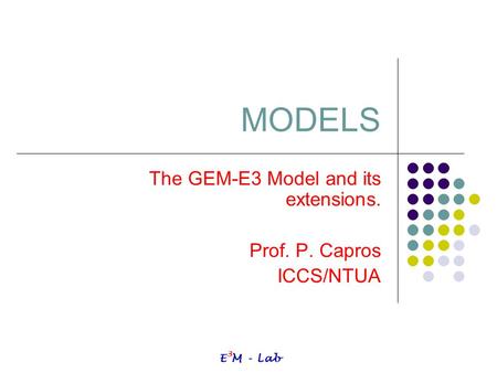 The GEM-E3 Model and its extensions. Prof. P. Capros ICCS/NTUA