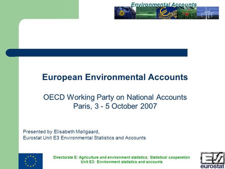Directorate E: Agriculture and environment statistics; Statistical cooperation Unit E3: Environment statistics and accounts Environmental Accounts European.