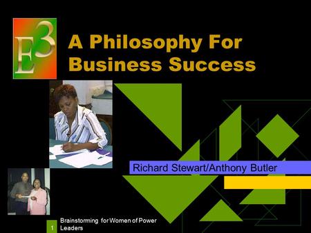 Brainstorming for Women of Power Leaders 1 A Philosophy For Business Success Richard Stewart/Anthony Butler.