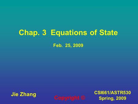CSI661/ASTR530 Spring, 2009 Chap. 3 Equations of State Feb. 25, 2009 Jie Zhang Copyright ©