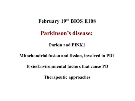 Parkinson’s disease: February 19th BIOS E108 Parkin and PINK1
