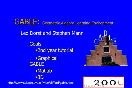 GABLE: Geometric Algebra Learning Environment Goals 2nd year tutorial Graphical GABLE Matlab 3D Leo.