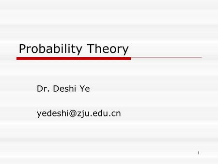 1 Probability Theory Dr. Deshi Ye