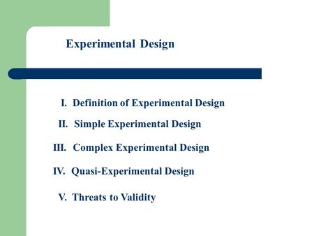 Experimental Design I. Definition of Experimental Design