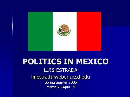 POLITICS IN MEXICO LUIS ESTRADA Spring quarter 2005 March 28-April 1 st.