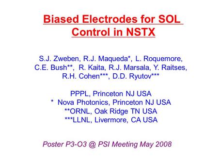 Biased Electrodes for SOL Control in NSTX S.J. Zweben, R.J. Maqueda*, L. Roquemore, C.E. Bush**, R. Kaita, R.J. Marsala, Y. Raitses, R.H. Cohen***, D.D.