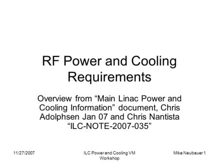 11/27/2007ILC Power and Cooling VM Workshop Mike Neubauer 1 RF Power and Cooling Requirements Overview from “Main Linac Power and Cooling Information”