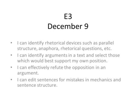 E3 December 9 I can identify rhetorical devices such as parallel structure, anaphora, rhetorical questions, etc. I can identify arguments in a text and.