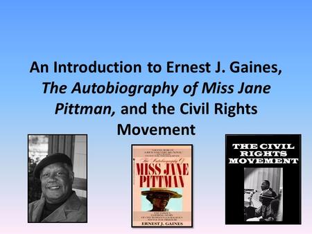 An Introduction to Ernest J. Gaines, The Autobiography of Miss Jane Pittman, and the Civil Rights Movement.