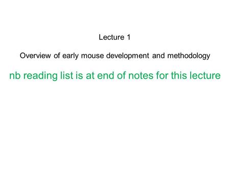 Lecture 1 Overview of early mouse development and methodology nb reading list is at end of notes for this lecture.
