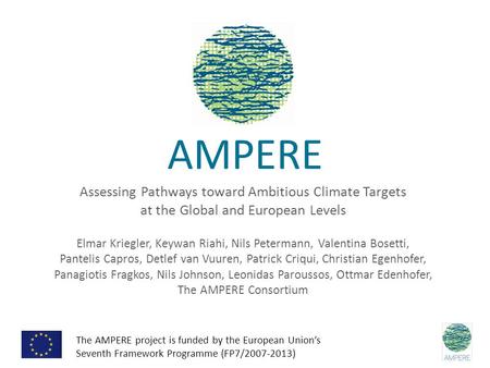 AMPERE Assessing Pathways toward Ambitious Climate Targets at the Global and European Levels Elmar Kriegler, Keywan Riahi, Nils Petermann, Valentina Bosetti,